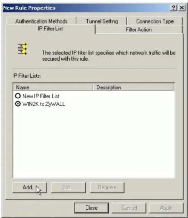 New Rule Properties Authentication Methods | Tunnel Setting | Connection Type IP Filter List | Filter Action The selected IP filter list specifies which network traffic will be secured with this rule. IP Filter Lists: Name Description New IP Filter List WIN2K to ZyWALL Add... Edit... Remove Close Cancel Apply