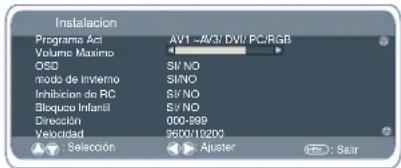 Instalacion Programa Act AV1 ~AV3/ DVD PC/RGB Volume Maximo OSD S/N NO modo de Invierno SHNO Inhibicion de RC S/N NO Bloqueo Infantil S/N NO Dirección 000-999 Velocidad 9600/10200 Selección Ajuster OK: Salir
