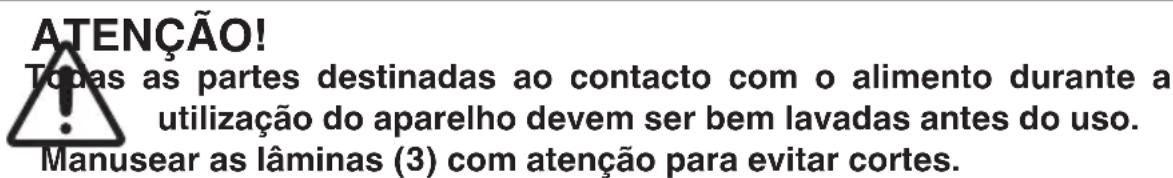 ATENÇÃO! Todas as partes destinadas ao contacto com o alimento durante a utilização do aparelho devem ser bem lavadas antes do uso. Manusear as lâminas (3) com atenção para evitar cortes.