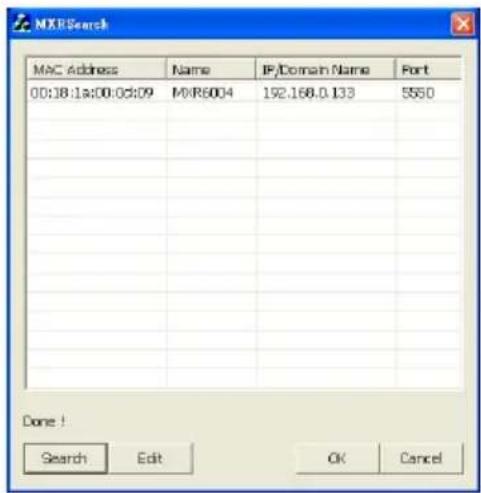 MXRSearch MAC Address Name IP/Domain Name Port 00:18:1s:00:03:09 MVR6004 192.168.0.133 5550 Done ! Search Edit OK Cancel