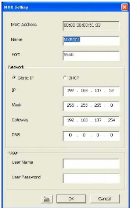 MXR Setting MAC Address 00:00:00:00:51:33 Name MXRC001 Port 5650 Network Static IP DHCP IP 192 . 168 . 107 . 52 Mask 255 . 255 . 255 . 0 Gateway 192 . 168 . 107 . 254 DNS 0 . 0 . 0 . 0 User User Name User Password OK Cancel