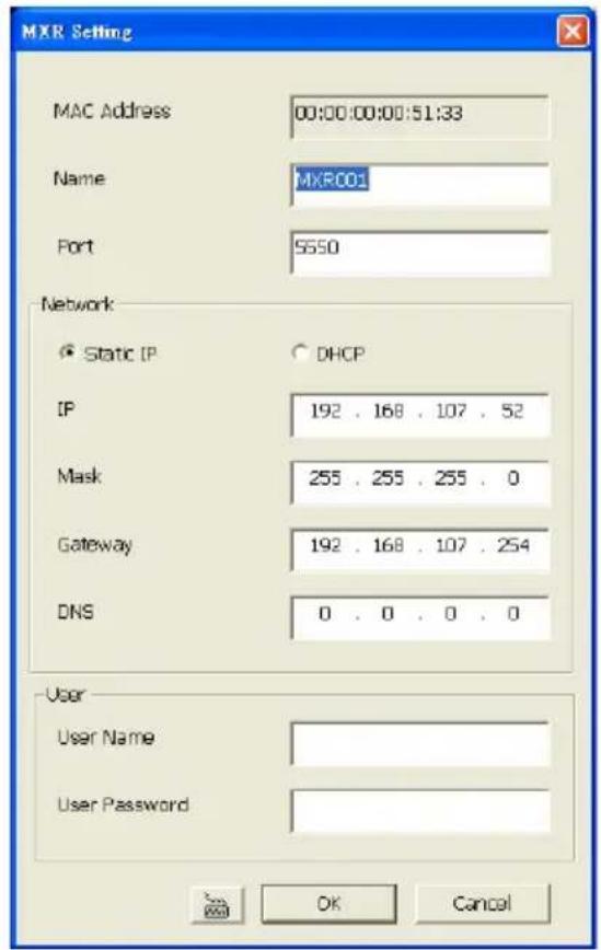 MXR Setting MAC Address 00:00:00:00:51:33 Name MXRC01 Port 5650 Network Static IP DHCP IP 192 . 168 . 107 . 52 Mask 255 . 255 . 255 . 0 Gateway 192 . 168 . 107 . 254 DNS 0 . 0 . 0 . 0 User User Name User Password OK Cancel