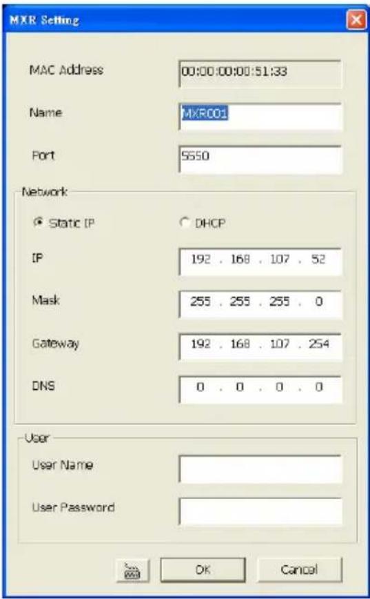MXR Setting MAC Address 00:00:00:00:51:33 Name MXRC01 Port 5650 Network Static IP DHCP IP 192 . 168 . 107 . 52 Mask 255 . 255 . 255 . 0 Gateway 192 . 168 . 107 . 254 DNS 0 . 0 . 0 . 0 User User Name User Password OK Cancel