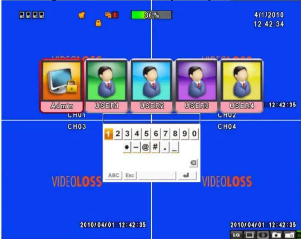 4/1/2010 12:42:34 36% VIEVOLOSS Admin USER1 USER2 USER3 USER4 12:42:35 CH01 CH02 CH03 CH04 1 2 3 4 5 6 7 8 9 0 * - @ # . _ VIDEOLOSS 2010/04/01 12:42:35 2010/04/01 12:42:35