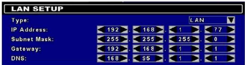 LAN SETUP Type: IP Address: 192 . 168 . 1 . 77 Subnet Mask: 255 . 255 . 255 . 0 Gateway: 192 . 168 . 1 . 1 DNS: 168 . 95 . 1 . 1