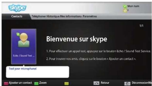 skype Contacts Téléphoner Historique Mes Informations Paramètres 1/1 Bienvenue sur skype 1. Pour effectuer un appel test, appuyez sur le bouton Echo / Sound Test Service. 2. Pour trouver vos amis, cliquez sur le bouton « Ajouter un contact ». Test your microphone! Ajouter un contact Zoom Retour DéconnexionMa
