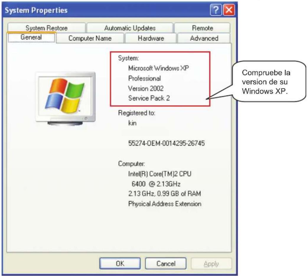 System Properties System Restore Automatic Updates Remote General Computer Name Hardware Advanced System: Microsoft Windows XP Professional Version 2002 Service Pack 2 Registered to: kin 55274-OEM-0014295-26745 Computer: Intel(R) Core(TM)2 CPU 6400 @ 2.13GHz 2.13 GHz, 0.99 GB of RAM Physical Address Extension OK Cancel Apply Compruebe la version de su Windows XP.