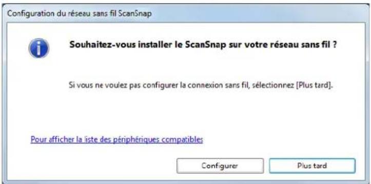 Configuration du réseau sans fil ScanSnap Souhaitez-vous installer le ScanSnap sur votre réseau sans fil ? Si vous ne voulez pas configurer la connexion sans fil, sélectionnez [Plus tard]. Pour afficher la liste des périphériques compatibles Configurer Plus tard