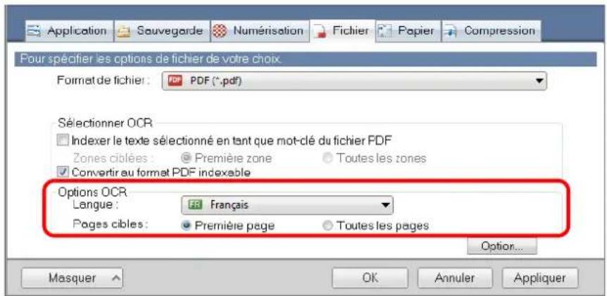 Application Sauvegarde Numérisation Fichier Papier Compression Pour spécifier les options de fichier de votre choix Format de fichier: PDF PDF (*.pdf) Sélectionner OCR Indexer le texte sélectionné en tant que mot-clé du fichier PDF Zones ciblées : Première zone Toutes les zones Convertir au format PDF indexable Options OCR Langue : FR Français Pages cibles : Première page Toutes les pages Option... Masquer OK Annuler Appliquer