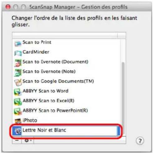ScanSnap Manager - Gestion des profils Changer l'ordre de la liste des profils en les faisant glisser. Scan to Print CardMinder Scan to Evernote (Document) Scan to Evernote (Note) Scan to Google Documents(TM) ABBYY Scan to Word ABBYY Scan to Excel(R) ABBYY Scan to PowerPoint(R) iPhoto Lettre Noir et Blanc