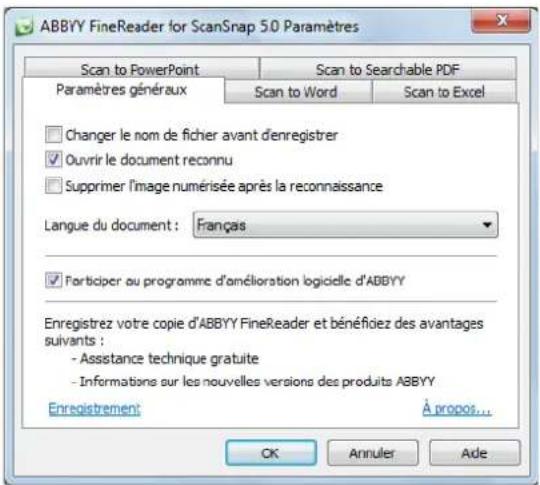 ABBYY FineReader for ScanSnap 5.0 Paramètres Scan to PowerPoint Scan to Searchable PDF Paramètres généraux Scan to Word Scan to Excel Changer le nom de fichier avant d'enregistrer Ouvrir le document reconnu Supprimer l'image numérisée après la reconnaissance Langue du document: Français Forticiper ou programme d'amélioration logicielle d'ABBYY Enregistrez votre copie d'ABBYY FineReader et bénéficiaz des avantages suivants : - Assistance technique gratuite - Informations sur les nouvelles versions des produits ABBYY Enregistrement: À propos... OK Annuler Ade