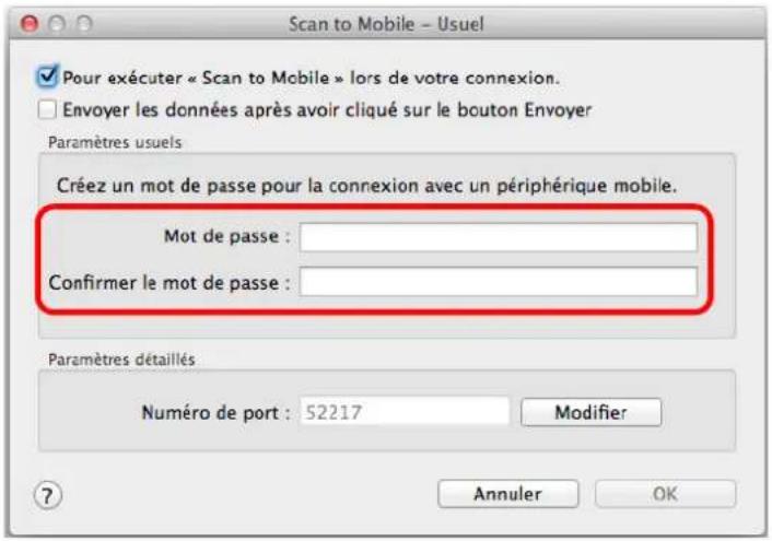 Scan to Mobile - Usuel Pour exécuter « Scan to Mobile » lors de votre connexion. Envoyer les données après avoir cliqué sur le bouton Envoyer Paramètres usuels Créez un mot de passe pour la connexion avec un périphérique mobile. Mot de passe : Confirmer le mot de passe : Paramètres détaillés Numéro de port : 52217 Modifier ? Annuler OK