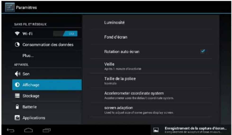 Paramètres SANS FIL ET RÉSEAUX Wi-Fi Consommation des données Plus... APPAREIL Son Affichage Stockage Batterie Applications Luminosité Fond d'écran Rotation auto écran Veille Après 1 minute d'inactivité Taille de la police Normale Accelerometer coordinate system Accelerometer uses the default coordinate system. screen adaption Used to adjust size of some games display screen . Enregistrement de la capture d'écran.. Enregistrement de la capture d'écran en cours .
