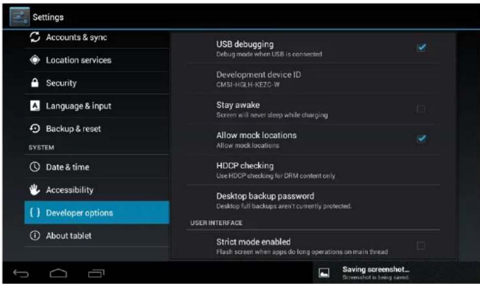 Settings Accounts & sync Location services Security Language & input Backup & reset SYSTEM Date & time Accessibility { } Developer options About tablet USB debugging Debug mode when USB is connected Development device ID CMSI-HGLH-KEZC-W Stay awake Screen will never sleep while charging Allow mock locations Allow mock locations HDCP checking Use HDCP checking for DRM content only Desktop backup password Desktop full backups aren't currently protected. USER INTERFACE Strict mode enabled Flash screen when apps do long operations on main thread Saving screenshot... Screenshot is being saved