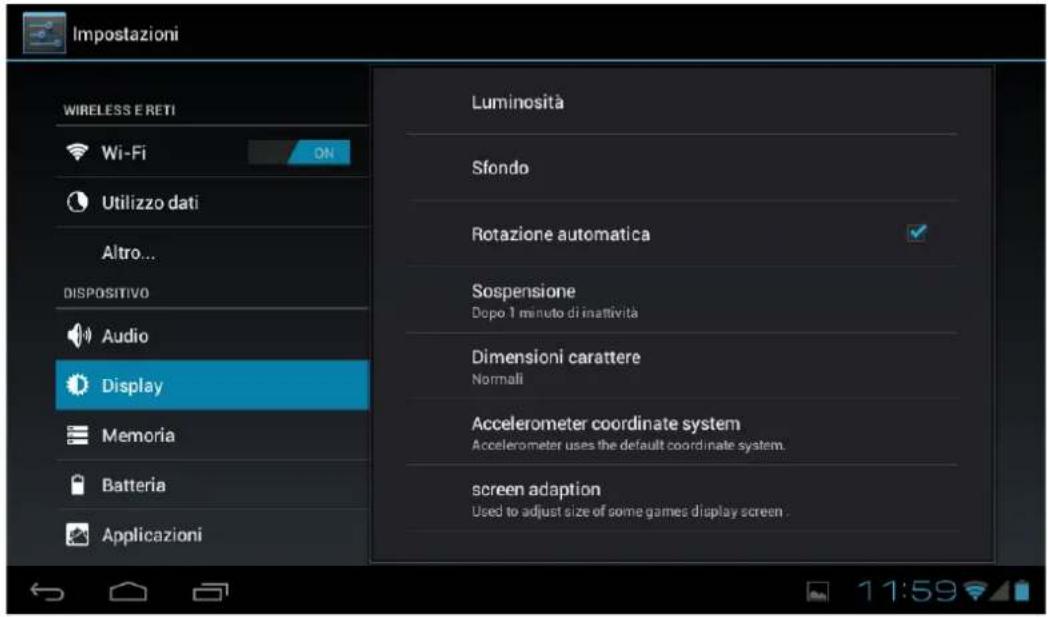 Impostazioni WIRELESS E RETI Wi-Fi Utilizzo dati Altro... DISPOSITIVO Audio Display Memoria Batteria Applicazioni Luminosità Sfondo Rotazione automatica Sospensione Dopo 1 minuto di inattività Dimensioni carattere Normali Accelerometer coordinate system Accelerometer uses the default coordinate system. screen adaption Used to adjust size of some games display screen.