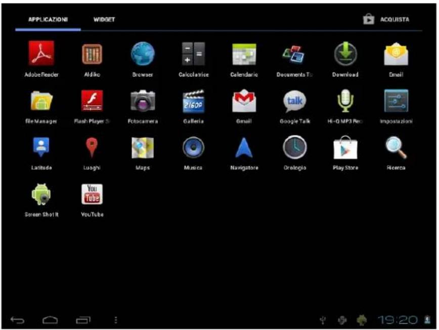 APPLICAZIONI WIDGET ACQUISTA Adobe Reader Aldiko Browser Calcolatrice Calendario Documents To Download Email File Manager Flash Player 3 Fotocamera Galleria Gmail Google Talk Hi-Q MP3 Rev Impostazioni Latitude Luoghi Maps Musica Navigatore Orologio Play Store Ricerca Screen Shot It YouTube