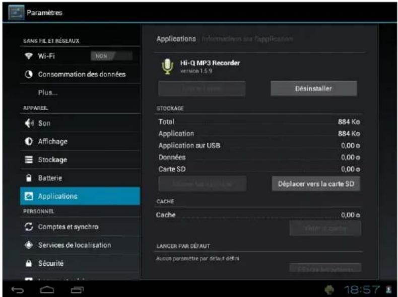 Paramètres SANS FIL ET RÉSEAUX Wi-Fi HON Consommation des données Plus... APPAREL Son Affichage Stockage Batterie Applications PERSONNEL Comptes et synchro Services de localisation Sécurité Applications Informations sur Applications Hi-Q MP3 Recorder version 1.5.9 Déasinstaller STOCKAGE Total 884 Ko Application 884 Ko Application sur USB 0,00 o Données 0,00 o Carte SD 0,00 o Déplacer vers la carte SD CACHE Cache 0,00 o LANCER PAR DÉFAUT Autou paratentre par d'auto défini E-Stage de action