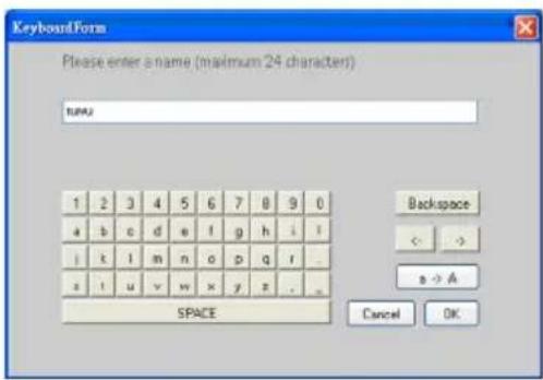 KeyboardForm Please enter a name (maximum 24 character) RUNU 1 2 3 4 5 6 7 8 9 0 a b c d e f g h i l i t l m n o p q r z t u v w x y z . _ SPACE Backspace < - → a -> A Cancel OK
