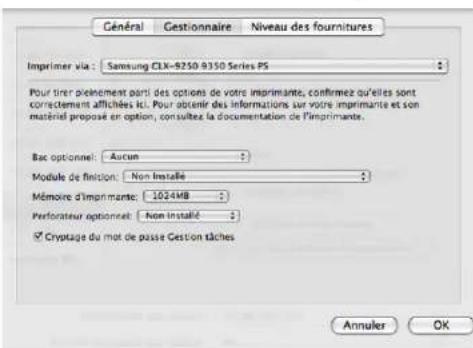 Général Gestionnaire Niveau des fournitures Imprimer via : Samsung CLX-9250 9350 Series PS Pour tirer pleinement parti des options de votre imprimante, confirmez ou elles sont correctement affichées kl. Pour obtenir des informations sur votre imprimante et son matériel propose en option, consultez la documentation de l'implimante. Bac optionnel: Aucun Module de finision: Non installé Mémoire d'imprimante: 1024MB Perforateur optionnel: Non installé Cryptage du mot de passe Gestion tâches Annuler OK
