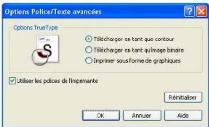 Options Police/Texte avancées Options TrueType Télécharger en tant que contour Télécharger en tant qu'image binaire Inprimer sous forme de graphiques Utiliser les polices de l'imprimante Rénitialiser OK Annuler Aide