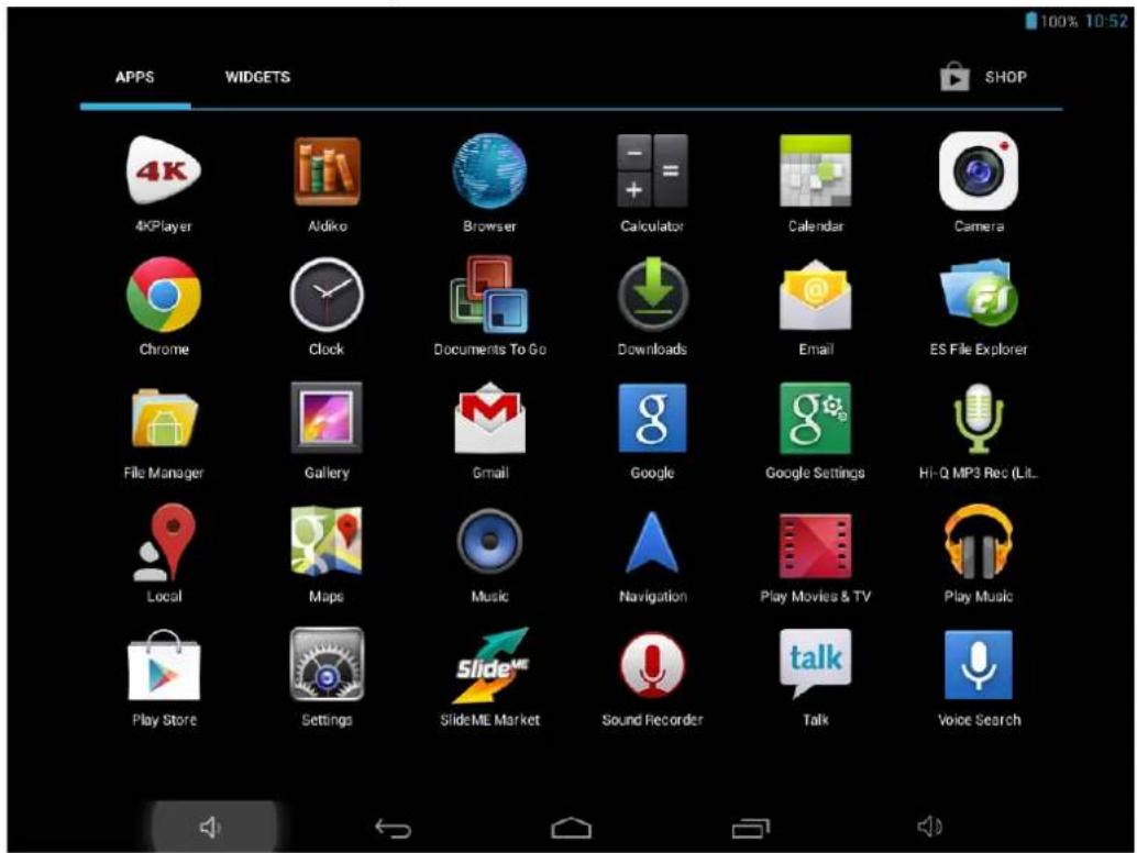 100% 10:52 APPS WIDGETS SHOP 4KPlayer Aldiko Browser Calculator Calendar Camera Chrome Clock Documents To Go Downloads Email ES File Explorer File Manager Gallery Gmail Google Google Settings Hi-Q MP3 Rec (Lit.) Local Maps Music Navigation Play Movies & TV Play Music Play Store Settings SlideME Market Sound Recorder Talk Voice Search