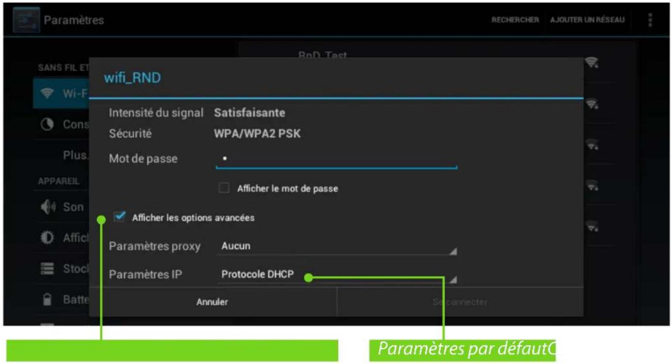 Paramètres SANS FIL ET Wi-Fi Cons Plus APPAREIL Son Affici Stock Batte RFID Test wifi_RND Intensité du signal Satisfaisante Sécurité WPA/WPA2 PSK Mot de passe • • Afficher le mot de passe ✓ Afficher les options avancées Paramètres proxy Aucun Paramètres IP Protocole DHCP Annuler Séconnecter Paramètres par défautC