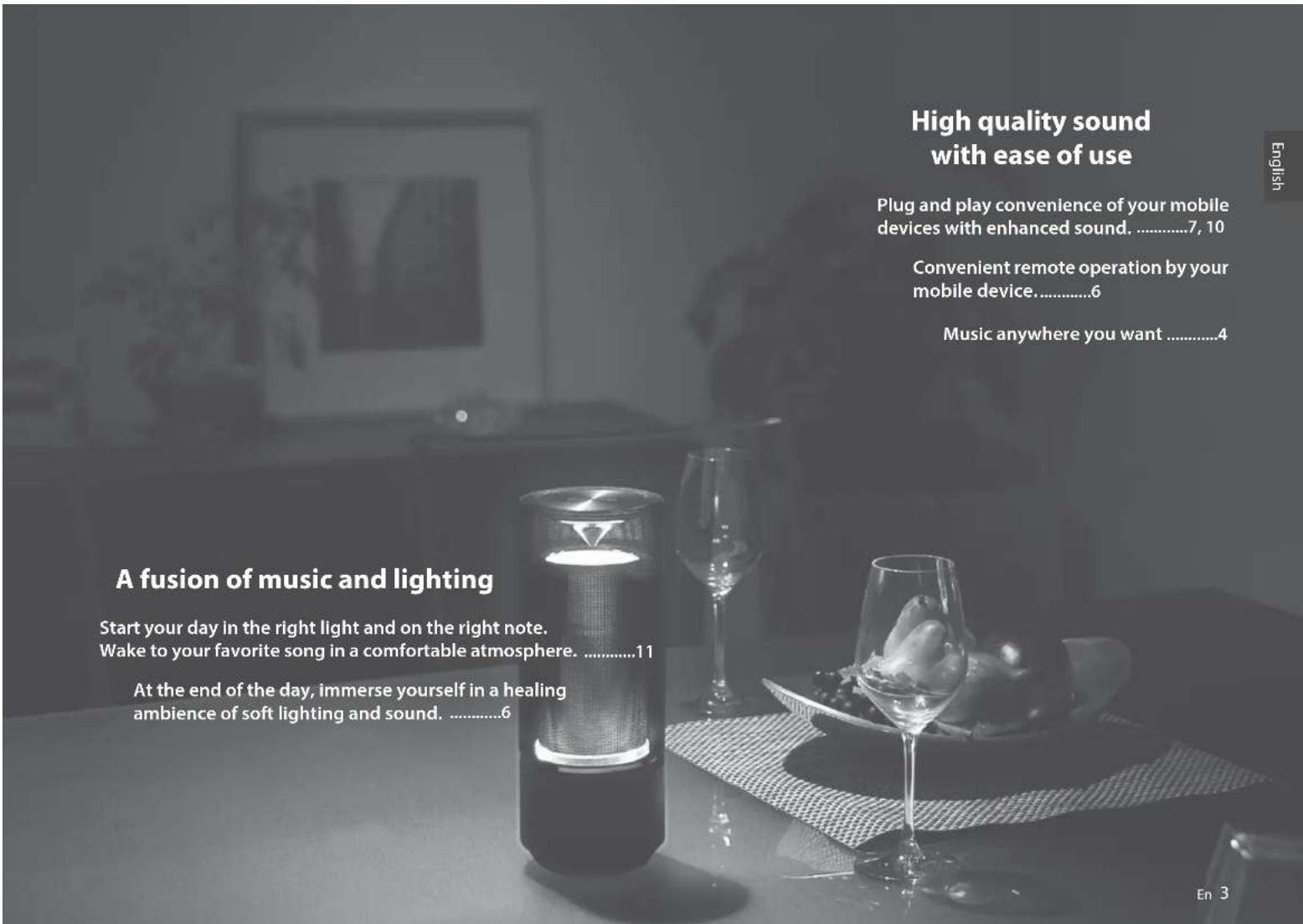 High quality sound with ease of use Plug and play convenience of your mobile devices with enhanced sound. ....7, 10 Convenient remote operation by your mobile device.......6 Music anywhere you want ....4 A fusion of music and lighting Start your day in the right light and on the right note. Wake to your favorite song in a comfortable atmosphere. ....11 At the end of the day, immerse yourself in a healing ambience of soft lighting and sound. ....6 En 3 English
