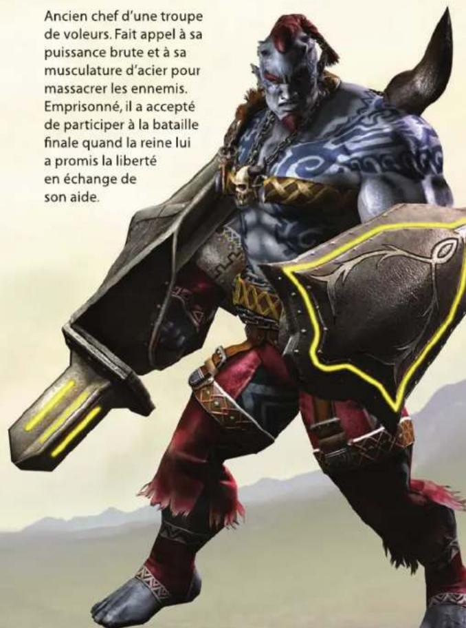 Ancien chef d'une troupe de voleurs. Fait appel à sa puissance brute et à sa musculature d'acier pour massacrer les ennemis. Emprisonné, il a accepté de participer à la bataille finale quand la reine lui a promis la liberté en échange de son aide.