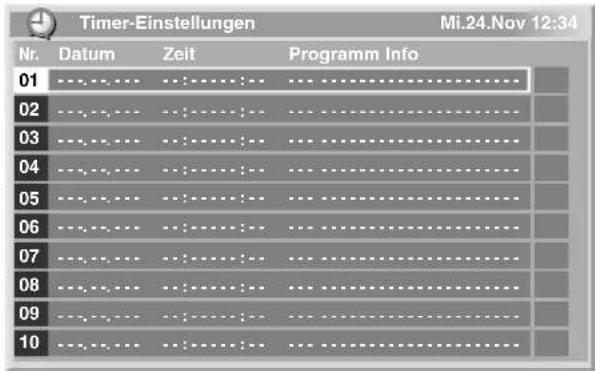 Timer-Einstellungen Mi.24.Nov 12:34 Nr. Datum Zeit Programm Info 01 ........ ........ ...... 02 ........ ........ ...... 03 ........ ........ ...... 04 ........ ........ ...... 05 ........ ........ ...... 06 ........ ........ ...... 07 ........ ........ ...... 08 ........ ........ ...... 09 ........ ........ ...... 10 ....... ....... ......