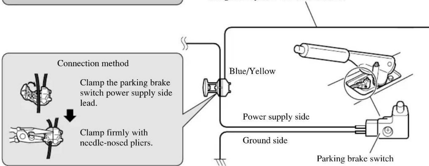 Connection method Clamp the parking brake switch power supply side lead. Clamp firmly with needle-nosed pliers. Blue/Yellow Power supply side Ground side Parking brake switch
