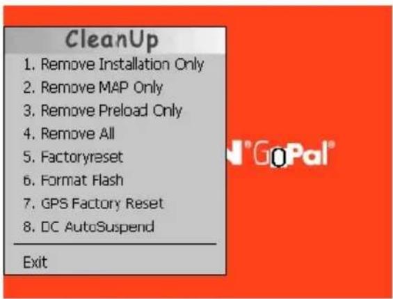 CleanUp 1. Remove Installation Only 2. Remove MAP Only 3. Remove Preload Only 4. Remove All 5. Factoryreset 6. Format Flash 7. GPS Factory Reset 8. DC AutoSuspend Exit