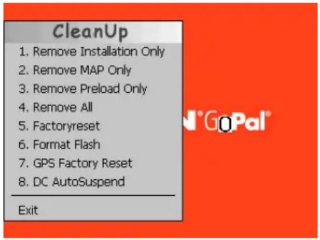 CleanUp 1. Remove Installation Only 2. Remove MAP Only 3. Remove Preload Only 4. Remove All 5. Factoryreset 6. Format Flash 7. GPS Factory Reset 8. DC AutoSuspend Exit