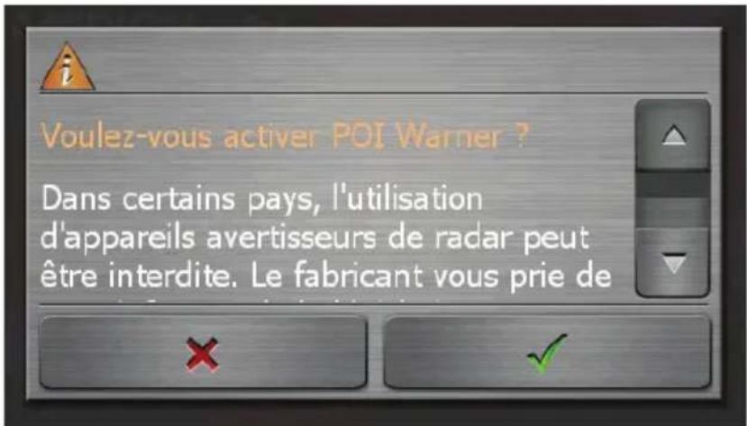 Voulez-vous activer POI Warner ? Dans certains pays, l'utilisation d'appareils avertisseurs de radar peut être interdite. Le fabricant vous prie de