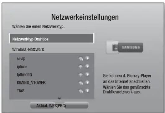 Netzwerkeinstellungen Wählen Sie einen Netzwerktyp. Netzwerktyp Drahtlos Wireless-Netzwerk sl-ap iptime Iptime5G KIMING_VTOWER TIAS Aktual. WPS(PBC) SAMSUNG Sie können d. Blu-ray-Player an das Internet anschließen. Wählen Sie das gewünschte Drahtlosnetzwerk aus.