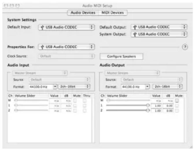 Audio MIDI Setup Audio Devices MIDI Devices System Settings Default Input: USB Audio CODEC Default Output: USB Audio CODEC System Output: USB Audio CODEC Properties For: USB Audio CODEC ? Clock Source: Default Configure Speakers Audio Input Master Stream Source: Default Format: 44100.0 Hz 2ch-16bit Audio Output Master Stream Source: Default Format: 44100.0 Hz 2ch-16bit Ch Volume Slider Value dB Mute Thru M n/a n/a 1 n/a n/a 2 n/a n/a Ch Volume Slider Value dB Mute M n/a n/a 1 1.00 0.00 2 1.00 0.00