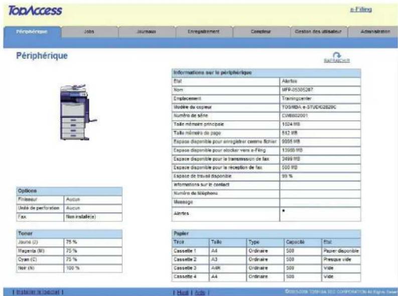 TopAccess e-Filing Périmérique Jobs Jumaux Enregistrement Compteur Gestion des utilisateurs Administration Périphérique RATRACHER Informations sur le périphérique État Alertes Nom MFP-05305207 Emplacement Transpenter Modèle du casqueur TOS/MDA e-37UD02829C Numéro de série CM6882001 Taille mémoire principale 1024 MB Taille mérôme de page 512 MB Espace disponible pour enregistrer comme fichier 9005 MB Espace disponible pour o'éclairer vers e-filing 13999 MB Espace disponible pour le transmission de fax 3499 MB Espace disponible pour la réception de fax 500 MB Espace de travel disponible 99 % Informations sur le contact Numéro de téléphone Message Alertes Papier Jaune (J) 75 % Mapenta (M) 75 % Cyan (C) 75 % Nor (N) 100 % Tioner Papier Taille Typei Capacité État Cassette 1 A4 Ordinaire 500 Paper disponible Cassette 2 A3 Ordinaire 500 Presque vide Cassette 3 A4R Ordinaire 500 Vide Cassette 4 A4 Ordinaire 500 Vide