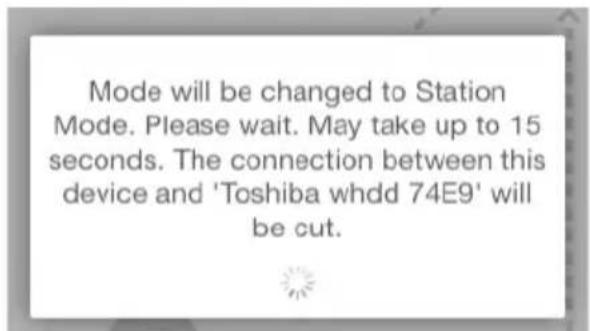 Mode will be changed to Station Mode. Please wait. May take up to 15 seconds. The connection between this device and 'Toshiba whdd 74E9' will be cut.