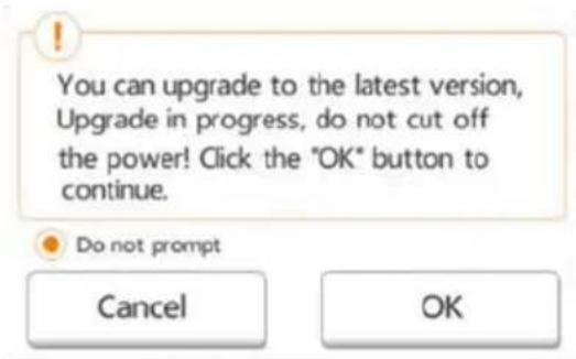 You can upgrade to the latest version, Upgrade in progress, do not cut off the power! Click the "OK" button to continue. Do not prompt Cancel OK