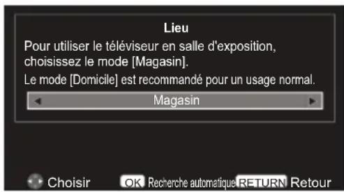 Lieu Pour utiliser le téléviseur en salle d'exposition, choisissez le mode [Magasin]. Le mode [Domicile] est recommandé pour un usage normal. Magasin Choisir OK Recherche automatique RETURN Retour