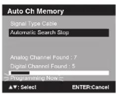 Auto Ch Memory Signal Type Cable Automatic Search Stop Analog Channel Found : 7 Digital Channel Found : 5 Programming Now ▼: Select ENTER:Cancel