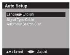 Auto Setup Language English Signal Type Cable Automatic Search Start ▲: Select ▶: Adjust