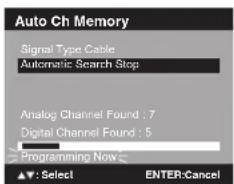 Auto Ch Memory Signal Type Cable Automatic Search Stop Analog Channel Found : 7 Digital Channel Found : 5 Programming Now ▲: Select ENTER:Cancel
