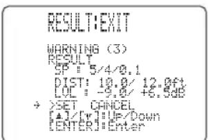 RESULT:EXIT WARNING (3) RESULT SP: 5/4/0.1 DIST: 10.0/ 12.0ft LOL: -9.8/+6.5dB → >SET CANCEL [▲]/'r:]UP/Down [ENTER]:Enter