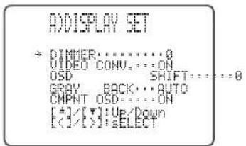 A)DISPLAY SET → DIMMER:............0 VIDEO CONV.------ON OSD SHIFT=......0 GRAY BACK...AUTO CMPNT OSD=......ON [+]/[•]:UP/Down [<]/[•]:SELECT