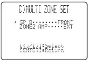 D)MULTI ZONE SET → SP B........:FRONT ZONE2 AMP........:EXT [<1/[]]:=Select [ENTER]:=Return