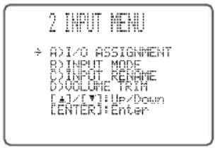 2 INPUT MENU ÷ A1/O ASSIGNMENT R:INPUT MODE R:INPUT RENAME DO:VOLUHE TRIM [▲]/[▼]:Up/Down [ENTER]:Enter
