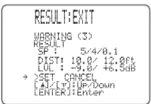 RESULT:EXIT WARNING (3) RESULT SP : 5/4/0.1 DIST: 10.0/ 12.0ft LUL : -9.0/ +6.5dB → >SET CANCEL LAD/[tr] := Up/Down LENTER: Enter