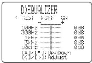 D>EQUALIZER → TEST → OFF ON 100Hz ———————— 0dB 300Hz ———————— 0dB 1kHz ———————— 0dB 4kHz ———————— 0dB 16kHz ———————— 0dB [▲]/[▼] Up/Down [<]/[>]:Adjust