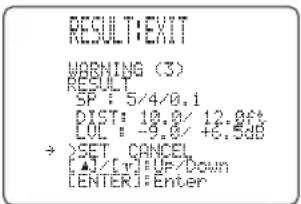 RESULT:EXIT WARNING (3) RESULT SP : 5/4/0.1 DIST : 10.0 / 12.0ft LOL : -9.0 / +6.5dB → SET CANCEL [1] / [tr] : Up/Down [LENTER] : Enter