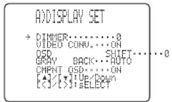ADDISPLAY SET → DIMMER........0 VIDEO CONV.......ON OSD SHIFT........0 GRAY BACK...AUTO CMPNT OSD -------------------- ON [▲]/[★]:UP/Down [<]/[×]:SELECT